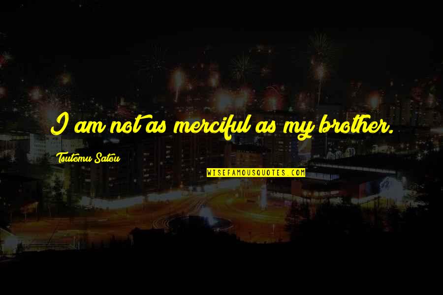 Vierno Translation Quotes By Tsutomu Satou: I am not as merciful as my brother. Vierno Translation Quotes By Tsutomu Satou: I am not as merciful as my brother.