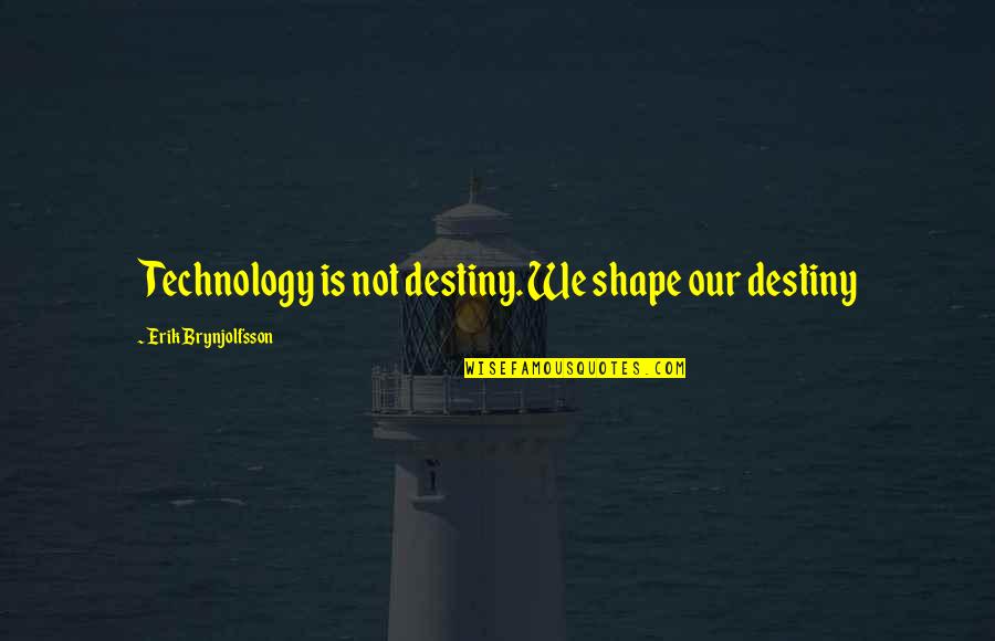Viertel Nach Quotes By Erik Brynjolfsson: Technology is not destiny. We shape our destiny
