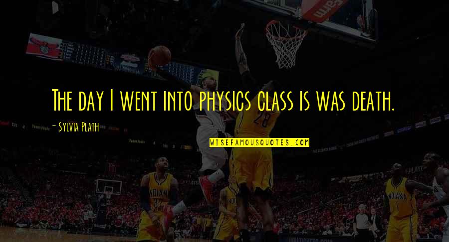 Vierville Village Quotes By Sylvia Plath: The day I went into physics class is Vierville Village Quotes By Sylvia Plath: The day I went into physics class is