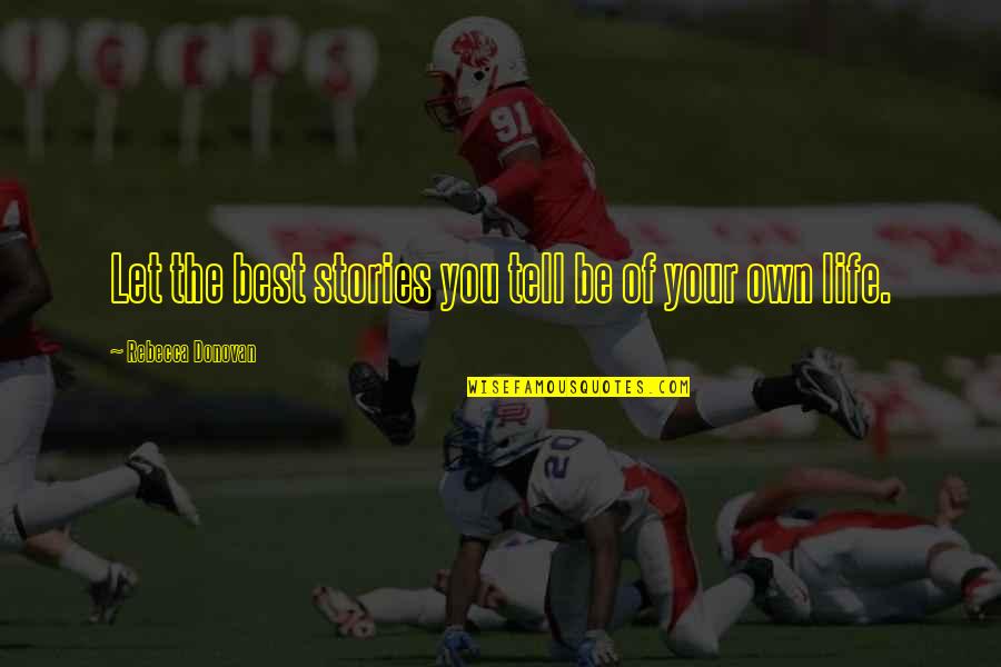 Vies Quotes By Rebecca Donovan: Let the best stories you tell be of Vies Quotes By Rebecca Donovan: Let the best stories you tell be of