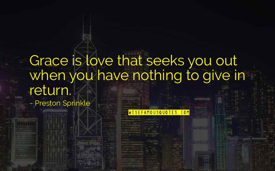 Viesa Pirtis Quotes By Preston Sprinkle: Grace is love that seeks you out when Viesa Pirtis Quotes By Preston Sprinkle: Grace is love that seeks you out when