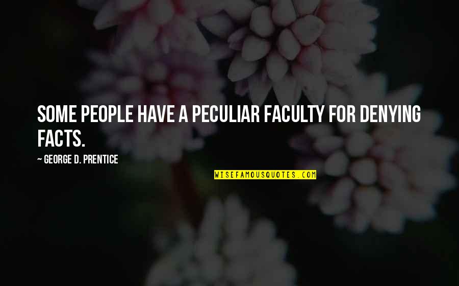 Viesas Quotes By George D. Prentice: Some people have a peculiar faculty for denying Viesas Quotes By George D. Prentice: Some people have a peculiar faculty for denying