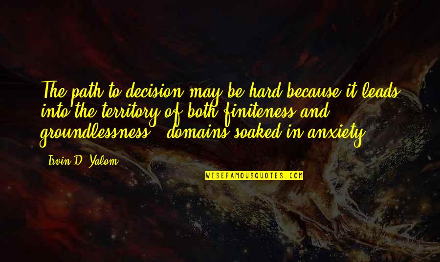 Viesente Quotes By Irvin D. Yalom: The path to decision may be hard because