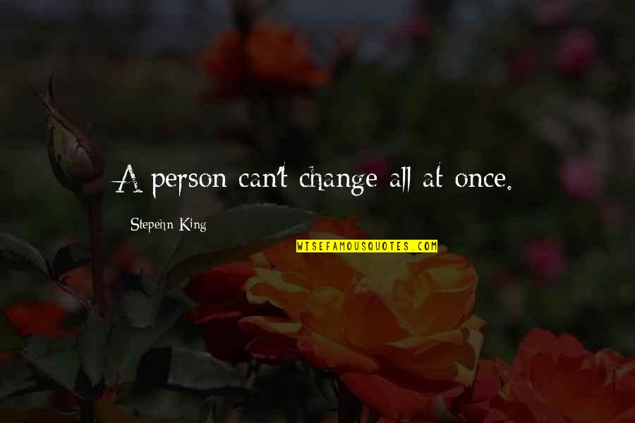 Viesieji Quotes By Stepehn King: A person can't change all at once. Viesieji Quotes By Stepehn King: A person can't change all at once.