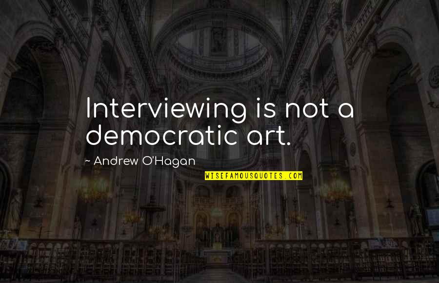 Viessmann Boilers Quotes By Andrew O'Hagan: Interviewing is not a democratic art.