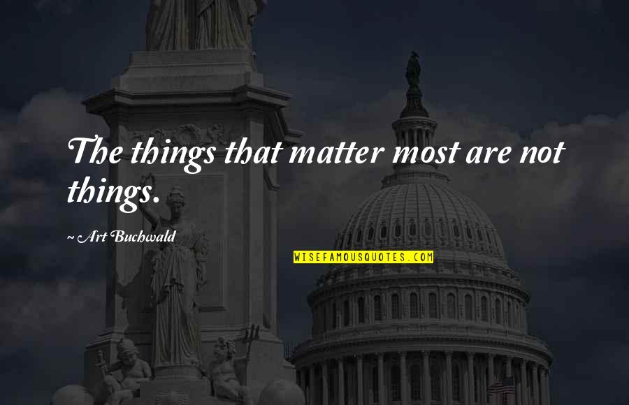 Viessmann Boilers Quotes By Art Buchwald: The things that matter most are not things.