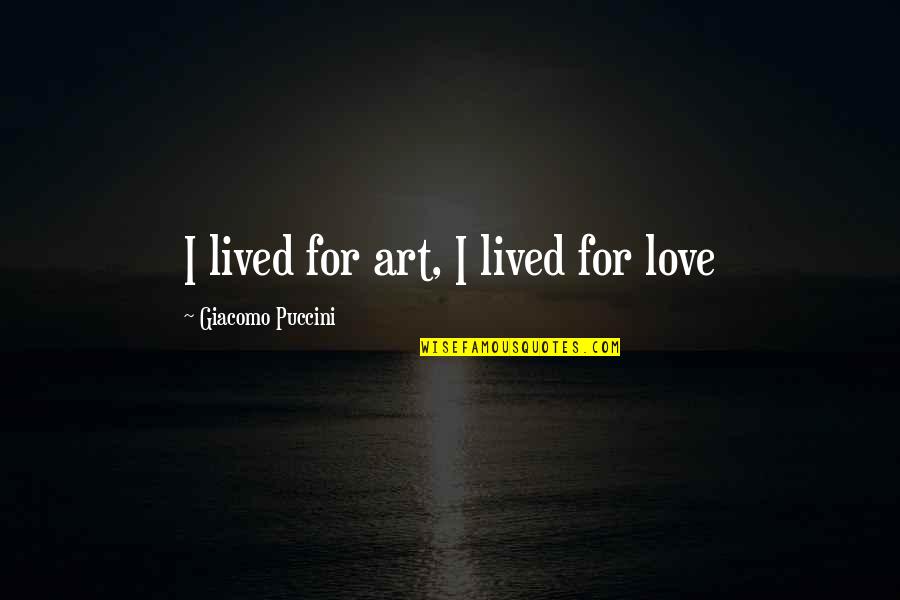 Vieste Llc Quotes By Giacomo Puccini: I lived for art, I lived for love Vieste Llc Quotes By Giacomo Puccini: I lived for art, I lived for love