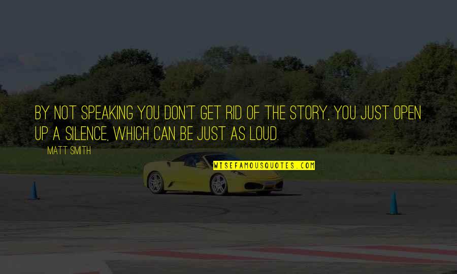 Vieste Llc Quotes By Matt Smith: By not speaking you don't get rid of Vieste Llc Quotes By Matt Smith: By not speaking you don't get rid of