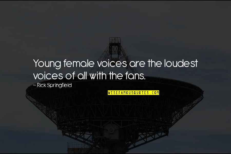 Vieste Llc Quotes By Rick Springfield: Young female voices are the loudest voices of Vieste Llc Quotes By Rick Springfield: Young female voices are the loudest voices of