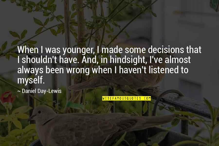 Vieste Newport Quotes By Daniel Day-Lewis: When I was younger, I made some decisions Vieste Newport Quotes By Daniel Day-Lewis: When I was younger, I made some decisions