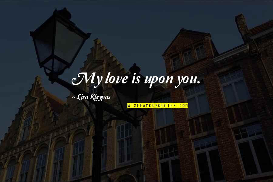 Viet Love Quotes By Lisa Kleypas: My love is upon you.