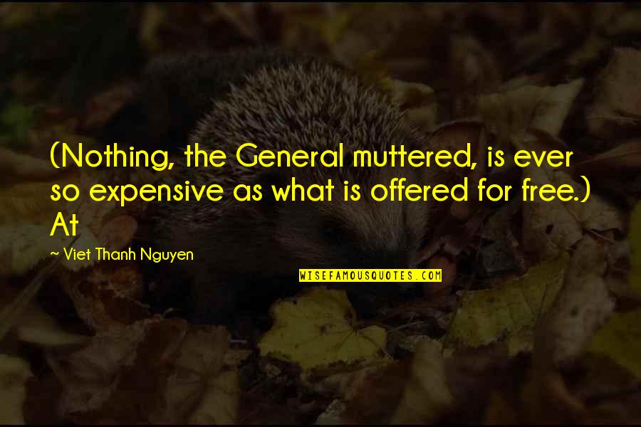 Viet Quotes By Viet Thanh Nguyen: (Nothing, the General muttered, is ever so expensive