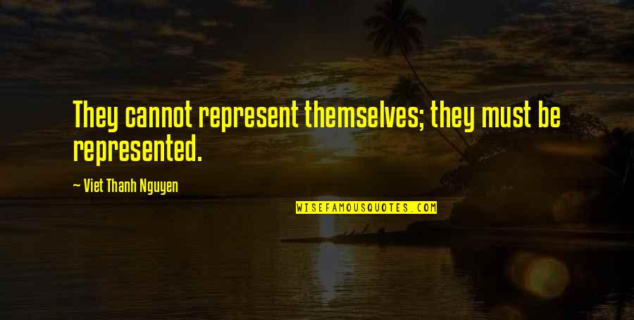 Viet Quotes By Viet Thanh Nguyen: They cannot represent themselves; they must be represented.