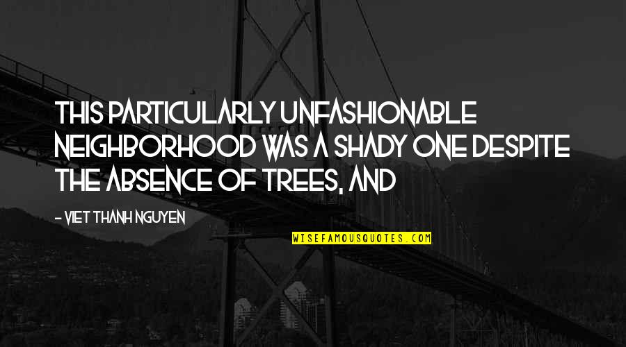 Viet Quotes By Viet Thanh Nguyen: This particularly unfashionable neighborhood was a shady one