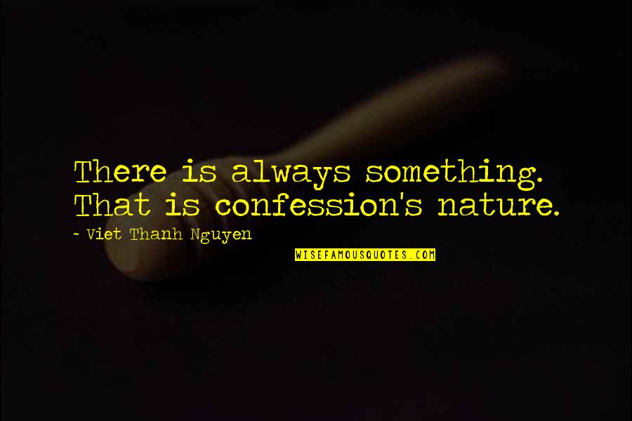 Viet Quotes By Viet Thanh Nguyen: There is always something. That is confession's nature.