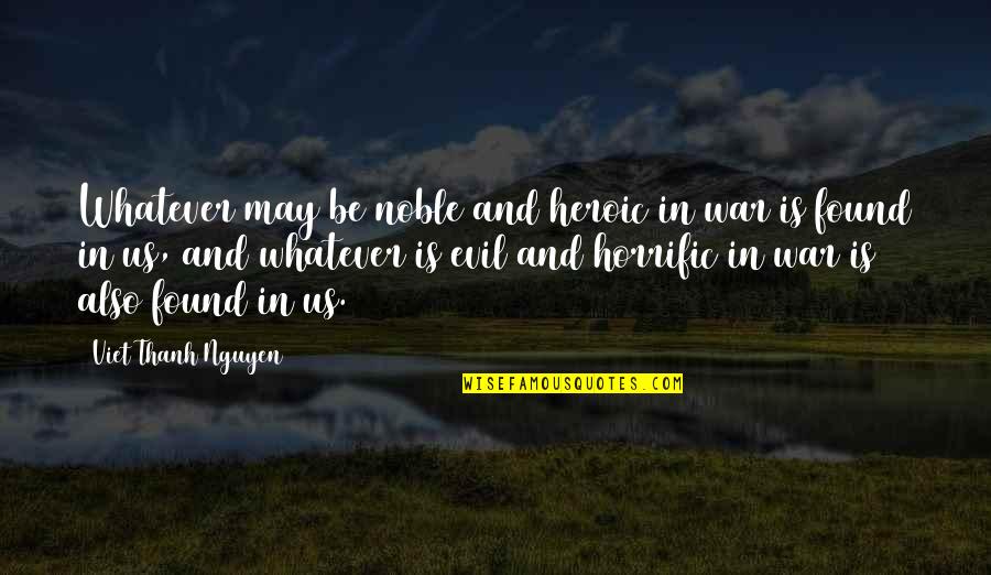 Viet Quotes By Viet Thanh Nguyen: Whatever may be noble and heroic in war
