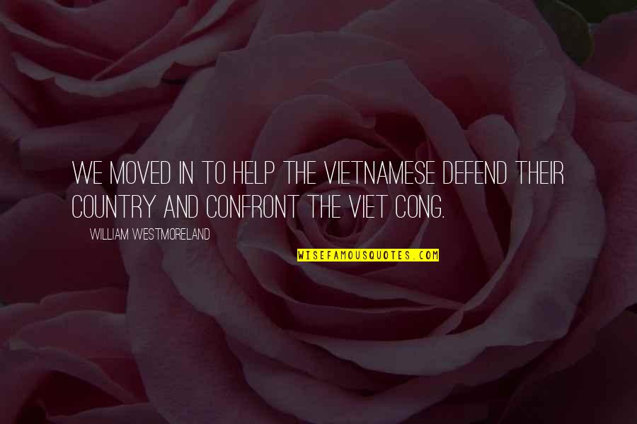 Viet Quotes By William Westmoreland: We moved in to help the Vietnamese defend