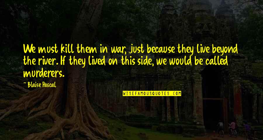 Vieta Quotes By Blaise Pascal: We must kill them in war, just because Vieta Quotes By Blaise Pascal: We must kill them in war, just because