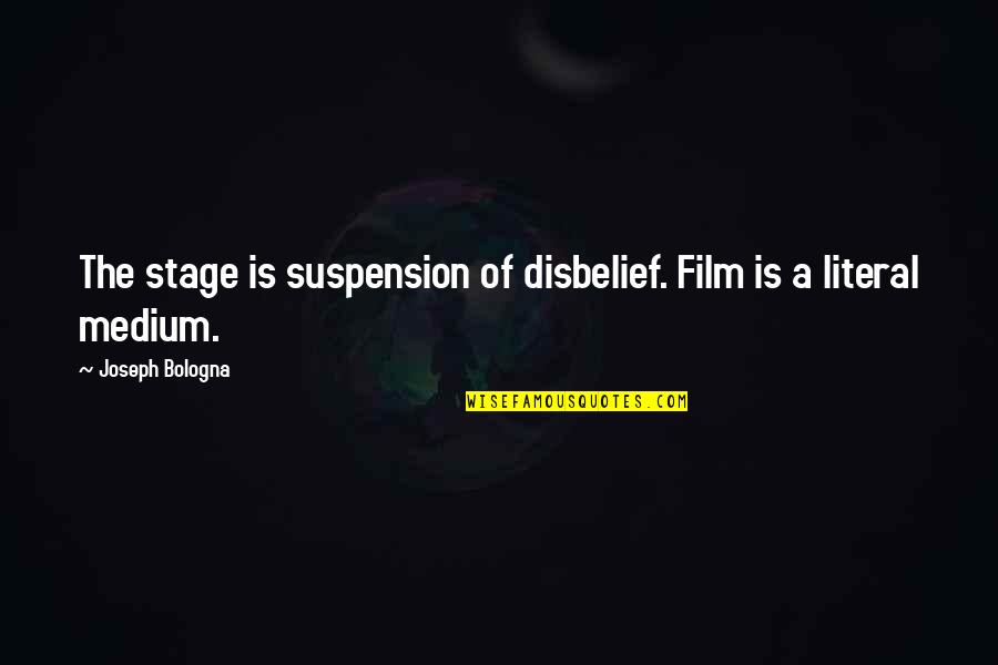Vietaircargo Quotes By Joseph Bologna: The stage is suspension of disbelief. Film is Vietaircargo Quotes By Joseph Bologna: The stage is suspension of disbelief. Film is
