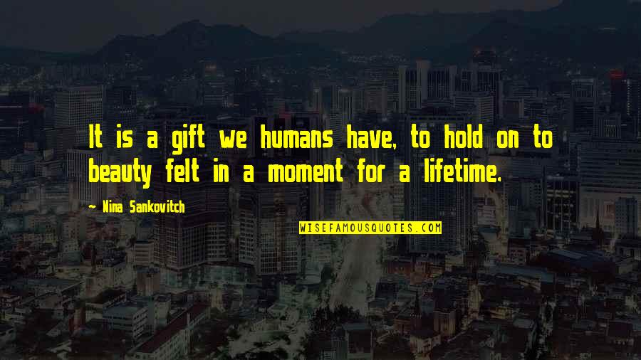 Vietchristian Quotes By Nina Sankovitch: It is a gift we humans have, to Vietchristian Quotes By Nina Sankovitch: It is a gift we humans have, to