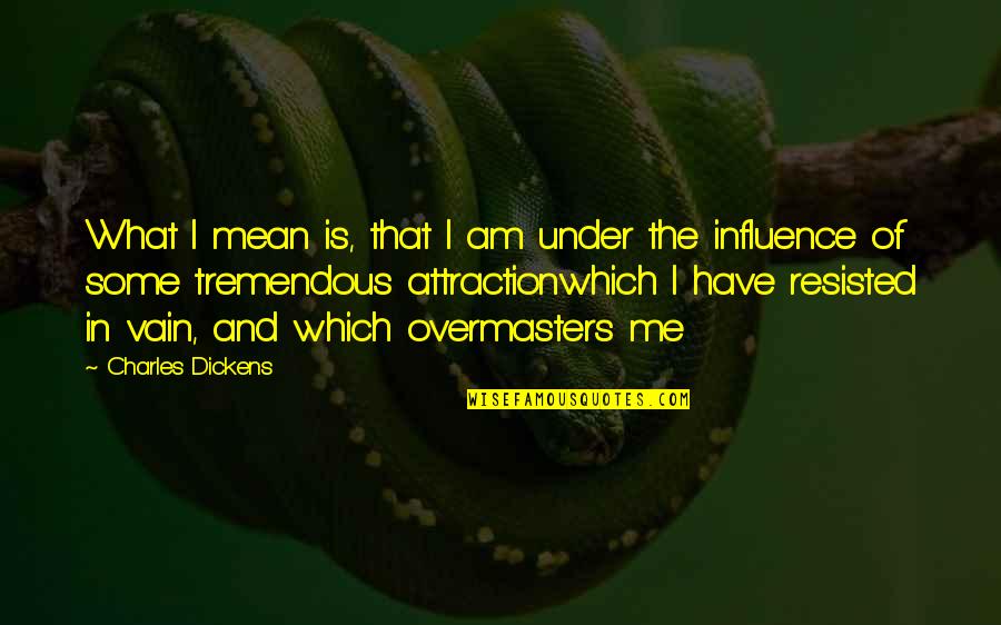 Vietcong Download Quotes By Charles Dickens: What I mean is, that I am under