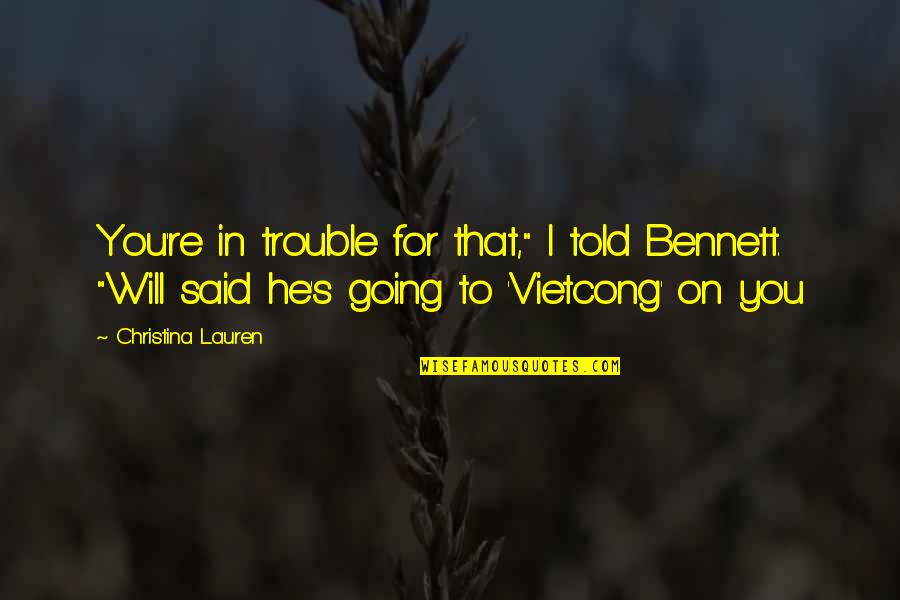 Vietcong Quotes By Christina Lauren: You're in trouble for that," I told Bennett.