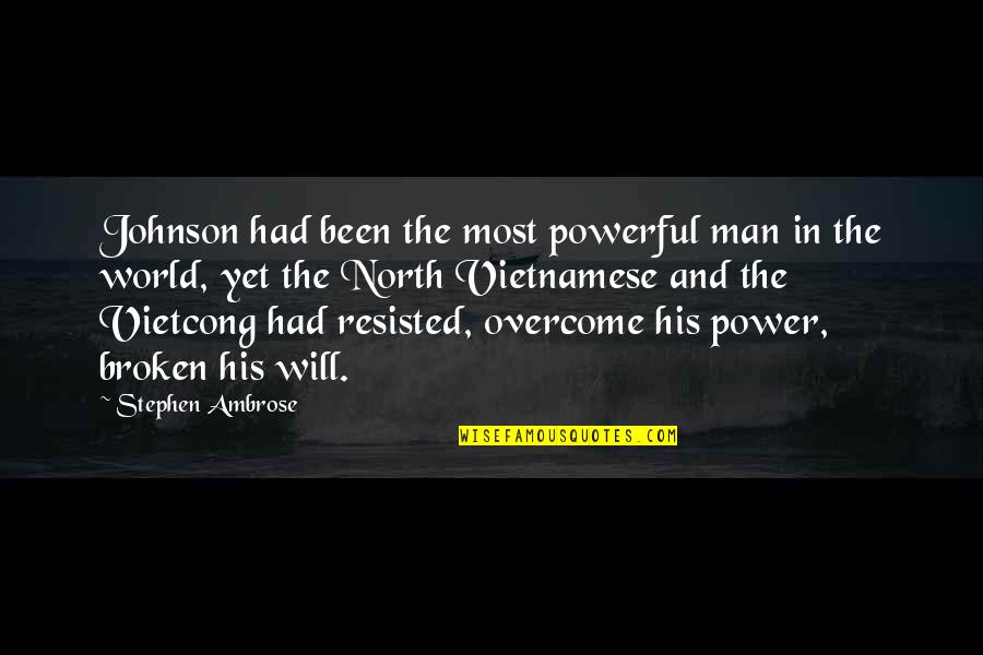 Vietcong Quotes By Stephen Ambrose: Johnson had been the most powerful man in Vietcong Quotes By Stephen Ambrose: Johnson had been the most powerful man in