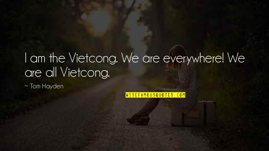 Vietcong Quotes By Tom Hayden: I am the Vietcong. We are everywhere! We