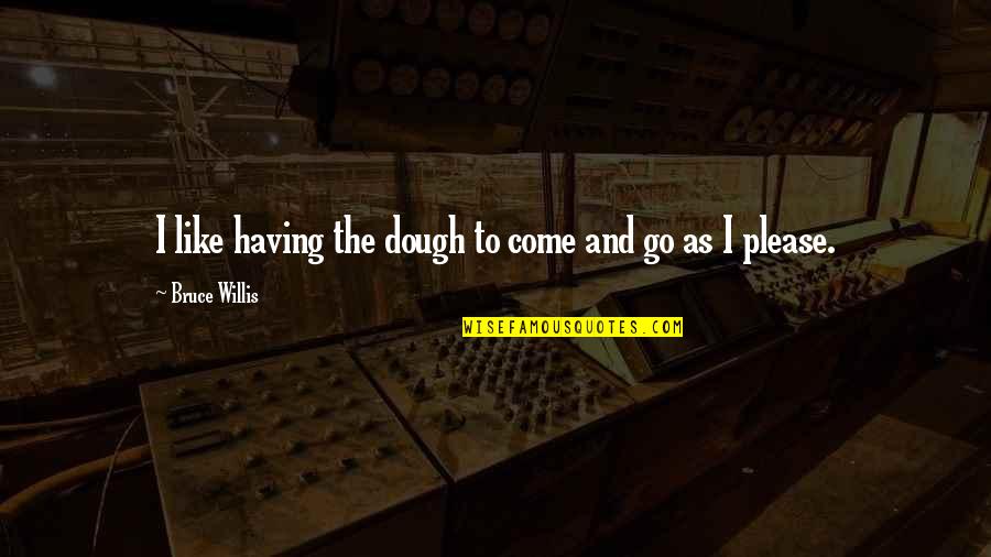 Vieten Competencies Quotes By Bruce Willis: I like having the dough to come and