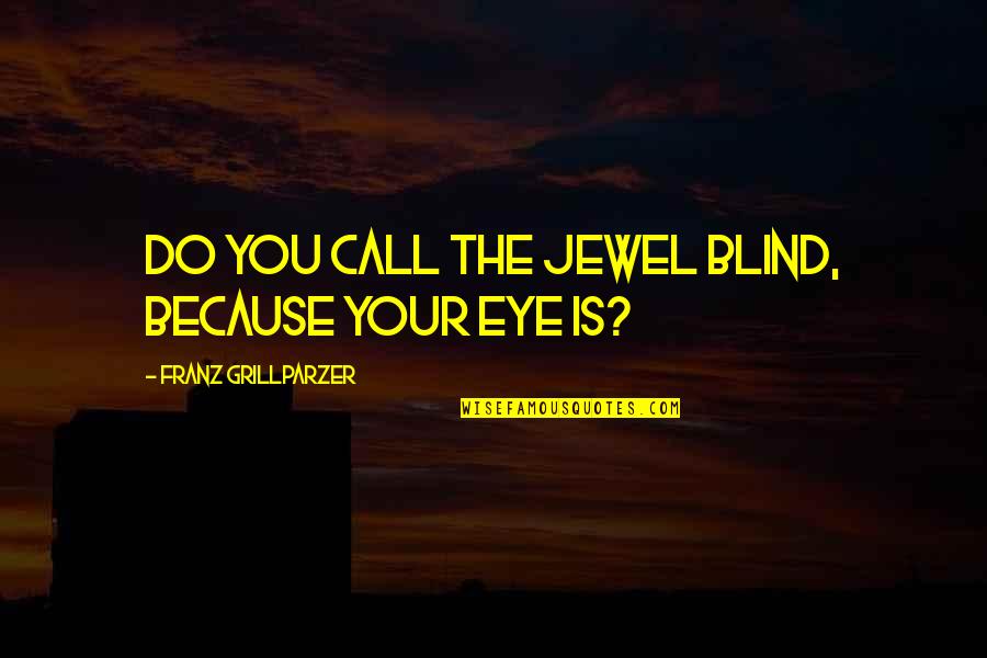Vieten Tours Quotes By Franz Grillparzer: Do you call the jewel blind, because your