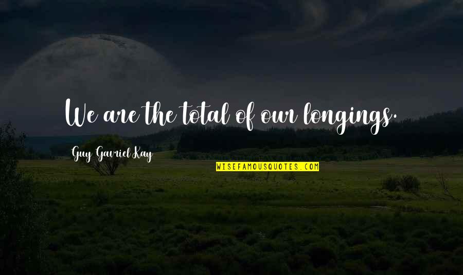 Vietequity Quotes By Guy Gavriel Kay: We are the total of our longings.