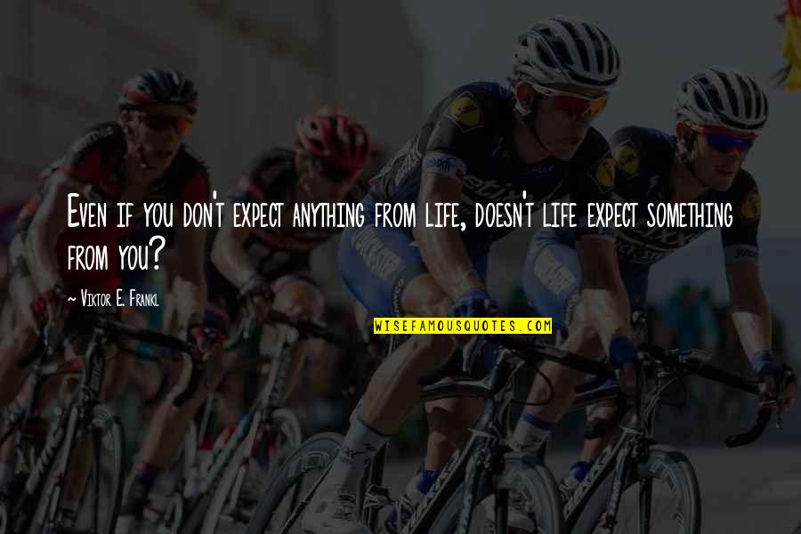 Vietinghoff Surrenders Quotes By Viktor E. Frankl: Even if you don't expect anything from life, Vietinghoff Surrenders Quotes By Viktor E. Frankl: Even if you don't expect anything from life,