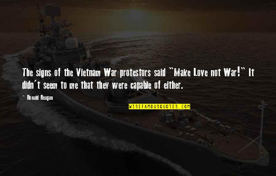 Vietnam Love Quotes By Ronald Reagan: The signs of the Vietnam War protestors said