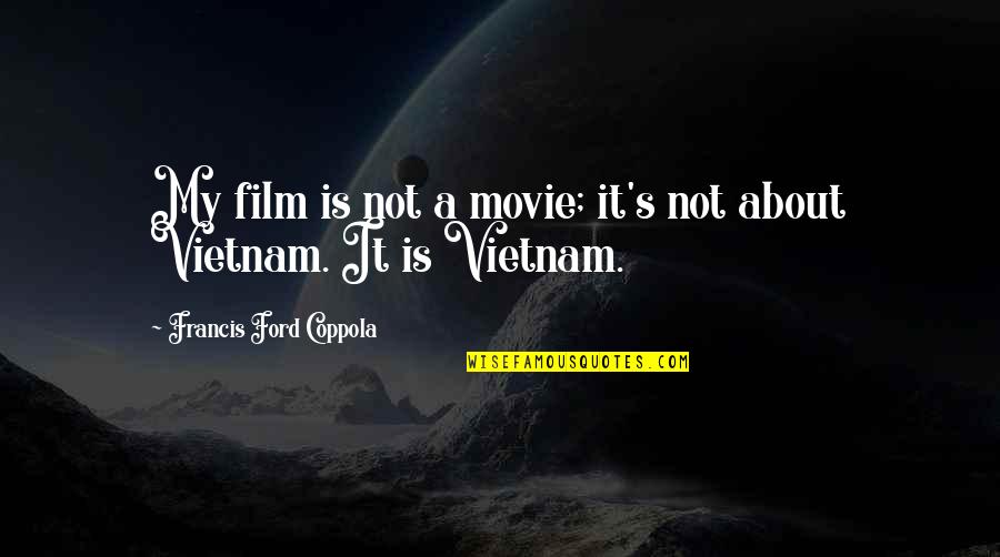 Vietnam Quotes By Francis Ford Coppola: My film is not a movie; it's not