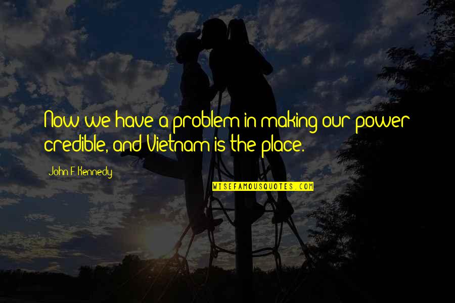 Vietnam Quotes By John F. Kennedy: Now we have a problem in making our