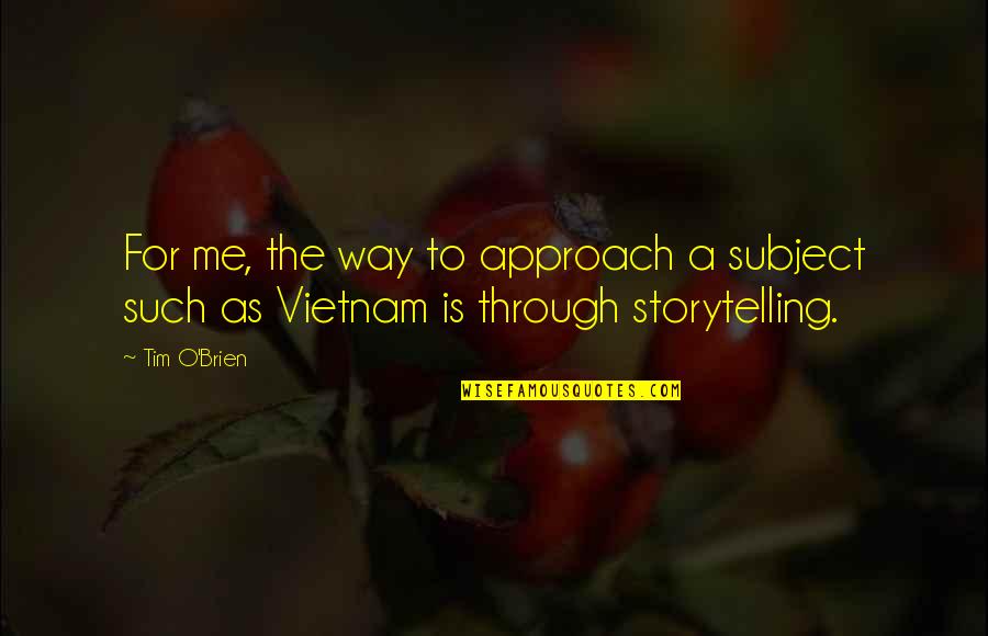 Vietnam Quotes By Tim O'Brien: For me, the way to approach a subject