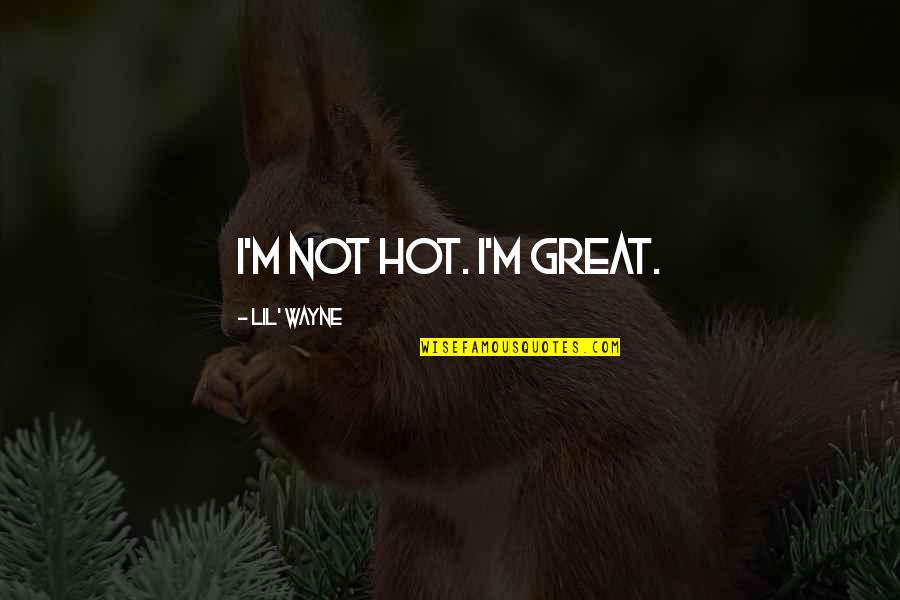 Vietnam Tunnels Quotes By Lil' Wayne: I'm not hot. I'm great.