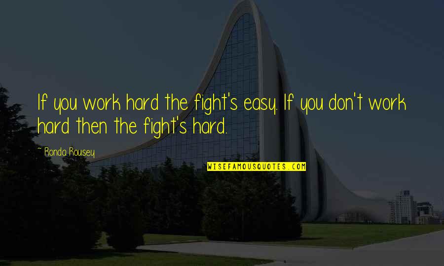 Vietnam Veteran Quotes By Ronda Rousey: If you work hard the fight's easy. If