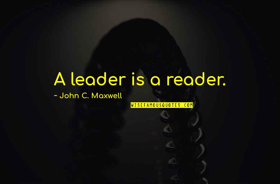 Vietnam War Defoliation Quotes By John C. Maxwell: A leader is a reader.
