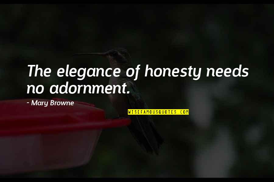 Vietnam War Historians Quotes By Mary Browne: The elegance of honesty needs no adornment.