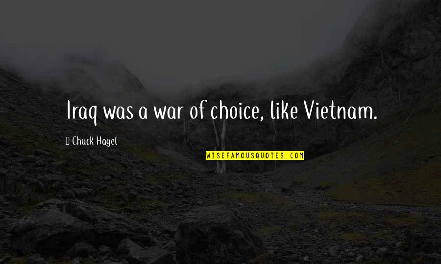 Vietnam War Quotes By Chuck Hagel: Iraq was a war of choice, like Vietnam.