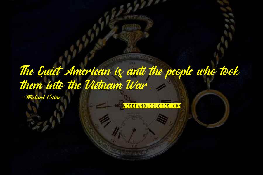 Vietnam War Quotes By Michael Caine: The Quiet American is anti the people who