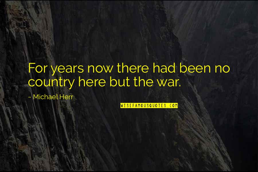 Vietnam War Quotes By Michael Herr: For years now there had been no country