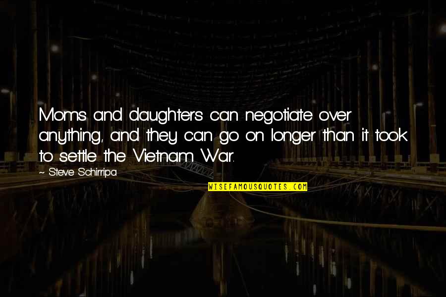 Vietnam War Quotes By Steve Schirripa: Moms and daughters can negotiate over anything, and