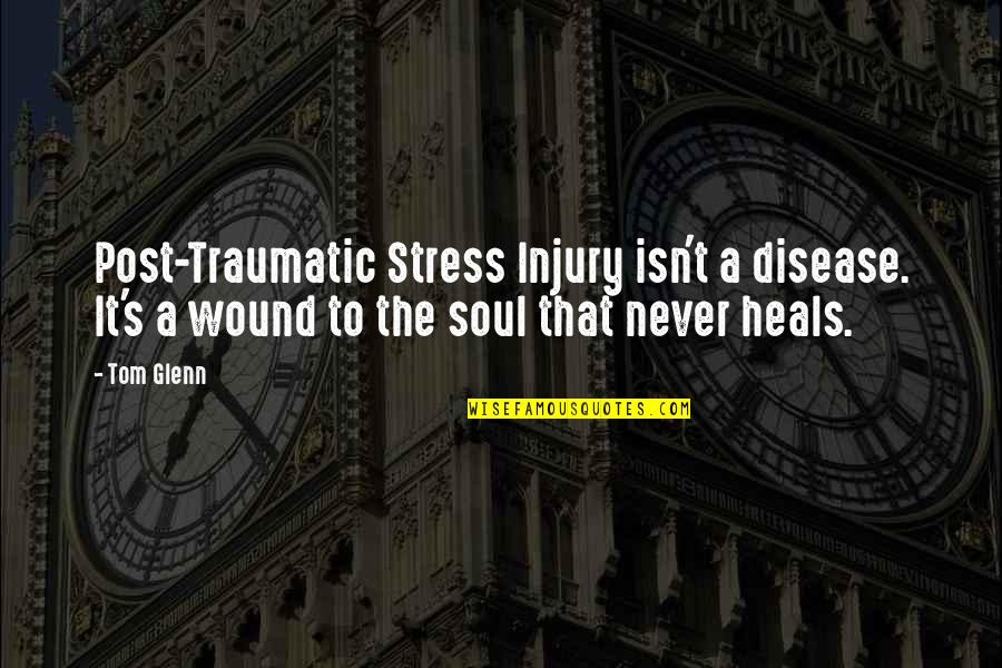Vietnam War Quotes By Tom Glenn: Post-Traumatic Stress Injury isn't a disease. It's a