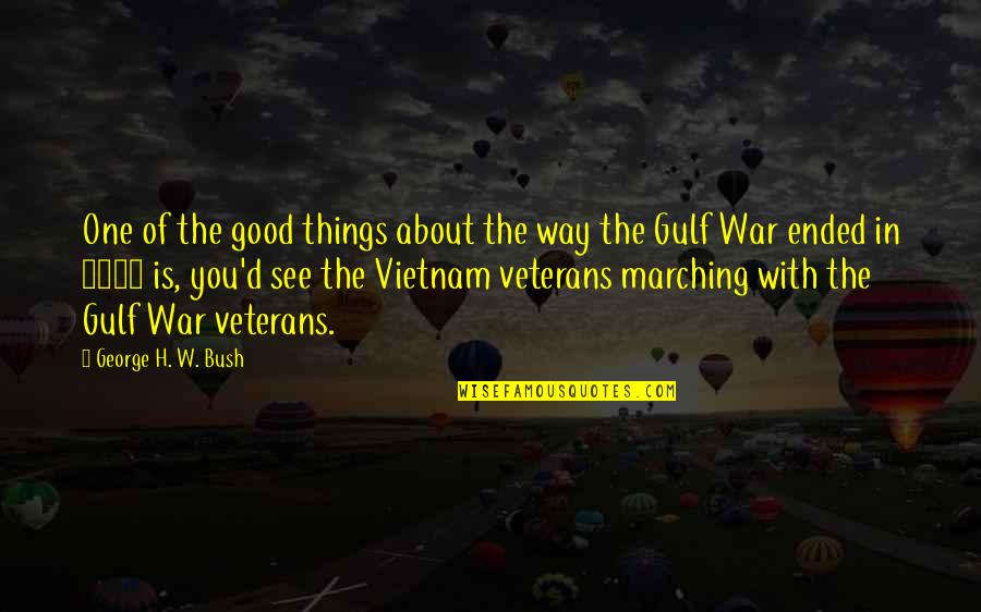 Vietnam War Veterans Quotes By George H. W. Bush: One of the good things about the way Vietnam War Veterans Quotes By George H. W. Bush: One of the good things about the way