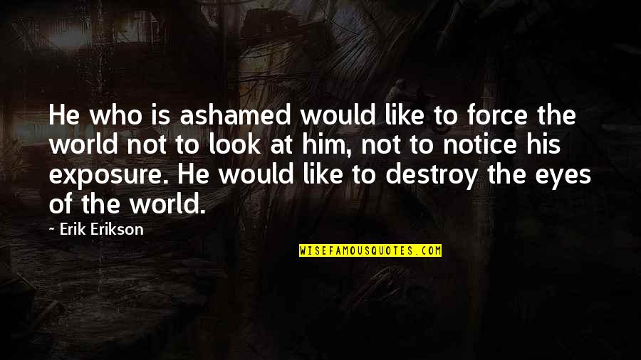 Vietnamese Buddhist Quotes By Erik Erikson: He who is ashamed would like to force Vietnamese Buddhist Quotes By Erik Erikson: He who is ashamed would like to force