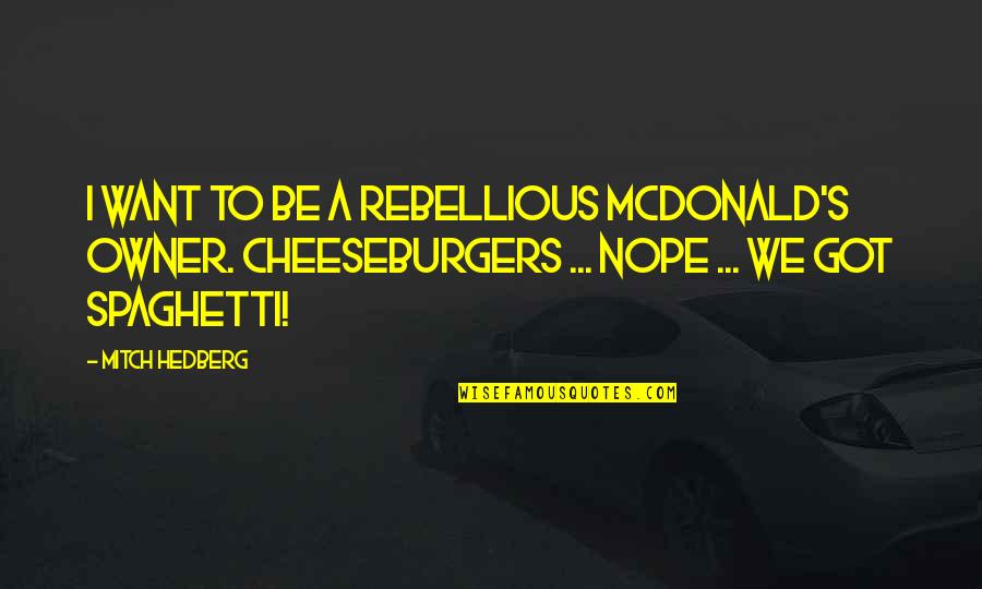 Vietnamese Buddhist Quotes By Mitch Hedberg: I want to be a rebellious McDonald's owner. Vietnamese Buddhist Quotes By Mitch Hedberg: I want to be a rebellious McDonald's owner.
