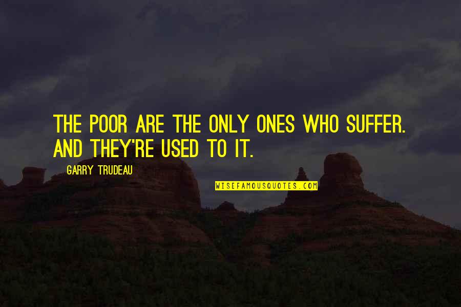 Vietnamese Immigrants Quotes By Garry Trudeau: The poor are the only ones who suffer.