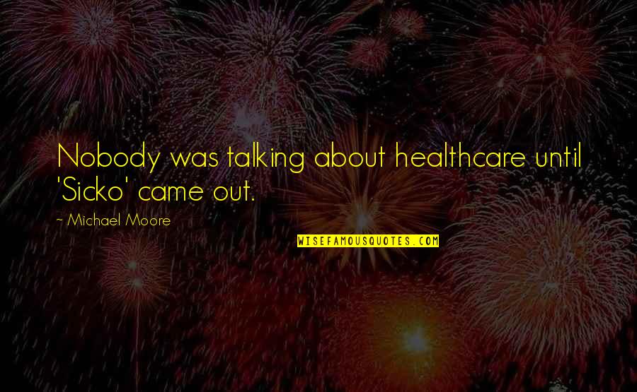 Vietnamese Quote Quotes By Michael Moore: Nobody was talking about healthcare until 'Sicko' came Vietnamese Quote Quotes By Michael Moore: Nobody was talking about healthcare until 'Sicko' came